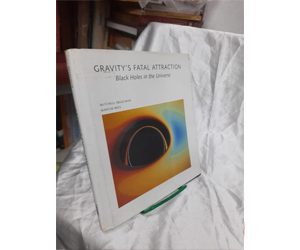 GRAVITY’S FATAL ATTRACTION Black Holes in the Universe